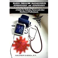 Blood Pressure Management: Hypertension and Hypotension A Guide for Patients, Nurses and other Healthcare Professionals Blood Pressure Management: Hypertension and Hypotension A Guide for Patients, Nurses and other Healthcare Professionals Kindle Paperback