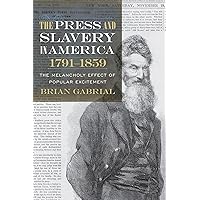 The Press and Slavery in America, 1791–1859: The Melancholy Effect of Popular Excitement The Press and Slavery in America, 1791–1859: The Melancholy Effect of Popular Excitement Kindle Hardcover