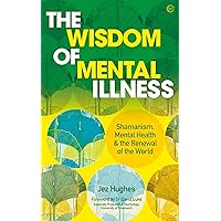The Wisdom of Mental Illness: Shamanism, Mental Health & the Renewal of the World The Wisdom of Mental Illness: Shamanism, Mental Health & the Renewal of the World Kindle Paperback