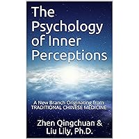The Psychology of Inner Perceptions: A New Branch Originating from TRADITIONAL CHINESE MEDICINE The Psychology of Inner Perceptions: A New Branch Originating from TRADITIONAL CHINESE MEDICINE Kindle Paperback