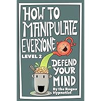 How to Manipulate Everyone: Defend Your Mind How to Manipulate Everyone: Defend Your Mind Kindle Paperback
