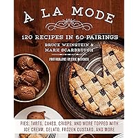 A la Mode: 120 Recipes in 60 Pairings: Pies, Tarts, Cakes, Crisps, and More Topped with Ice Cream, Gelato, Frozen Custard, and More A la Mode: 120 Recipes in 60 Pairings: Pies, Tarts, Cakes, Crisps, and More Topped with Ice Cream, Gelato, Frozen Custard, and More Paperback