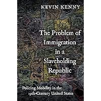 The Problem of Immigration in a Slaveholding Republic: Policing Mobility in the Nineteenth-Century United States The Problem of Immigration in a Slaveholding Republic: Policing Mobility in the Nineteenth-Century United States Hardcover Kindle Audible Audiobook Audio CD