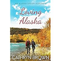 Loving Alaska (An Alaska Dream Romance Book 2) Loving Alaska (An Alaska Dream Romance Book 2) Kindle Paperback