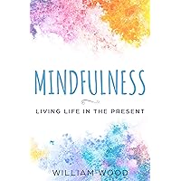 Mindfulness: Living Life in the Present Mindfulness: Living Life in the Present Kindle Paperback