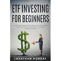 ETF Investing for Beginners: Step By Step Comprehensive Blueprint on How to Start Investing in ETFs To Fast-Track Your Journey to Financial Freedom
