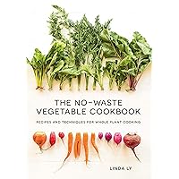 The No-Waste Vegetable Cookbook: Recipes and Techniques for Whole Plant Cooking The No-Waste Vegetable Cookbook: Recipes and Techniques for Whole Plant Cooking Hardcover Kindle
