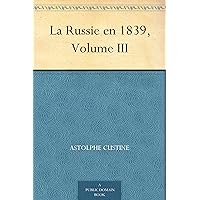 La Russie en 1839, Volume III (French Edition) La Russie en 1839, Volume III (French Edition) Kindle