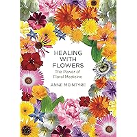 Healing with Flowers: The Power of Floral Medicine Healing with Flowers: The Power of Floral Medicine Paperback Kindle