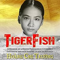 TigerFish: A Memoir of a South Vietnamese Colonel's Daughter and Her Coming of Age in America TigerFish: A Memoir of a South Vietnamese Colonel's Daughter and Her Coming of Age in America Audible Audiobook Kindle Paperback