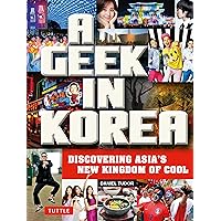 A Geek in Korea: Discovering Asia's New Kingdom of Cool (Geek In...guides)