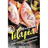 Fall in Love with Tilapia!: The Fish-Lovers Cookbook Fall in Love with Tilapia!: The Fish-Lovers Cookbook Kindle Paperback