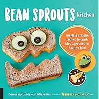 Bean Sprouts Kitchen: Simple and Creative Recipes to Spark Kids' Appetites for Healthy Food Bean Sprouts Kitchen: Simple and Creative Recipes to Spark Kids' Appetites for Healthy Food Paperback
