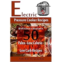 Electric Pressure Cooker Recipes - 50 Delicious Recipes - Paleo, Low Calorie, Low Carb Recipes Electric Pressure Cooker Recipes - 50 Delicious Recipes - Paleo, Low Calorie, Low Carb Recipes Kindle