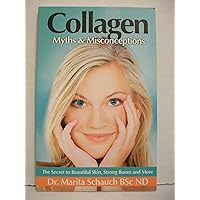 Collagen : Myths & Misconceptions : The Secret to Beautiful Skin, Strong Bones and More Collagen : Myths & Misconceptions : The Secret to Beautiful Skin, Strong Bones and More Paperback