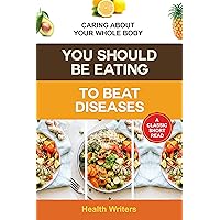 You Should Be Eating to Beat Diseases: Caring About Your Whole Body You Should Be Eating to Beat Diseases: Caring About Your Whole Body Kindle Paperback