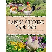 Raising Chickens Made Easy: Comprehensive Guide to Raise a Happy and Healthy Backyard Flock from Scratch. Avoid Mistakes and Master the Secrets to Collect Fresh Eggs Daily Raising Chickens Made Easy: Comprehensive Guide to Raise a Happy and Healthy Backyard Flock from Scratch. Avoid Mistakes and Master the Secrets to Collect Fresh Eggs Daily Kindle Paperback