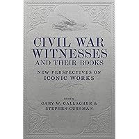 Civil War Witnesses and Their Books: New Perspectives on Iconic Works (Conflicting Worlds: New Dimensions of the American Civil War) Civil War Witnesses and Their Books: New Perspectives on Iconic Works (Conflicting Worlds: New Dimensions of the American Civil War) Kindle Hardcover
