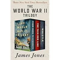 The World War II Trilogy: From Here to Eternity, The Thin Red Line, and Whistle The World War II Trilogy: From Here to Eternity, The Thin Red Line, and Whistle Kindle