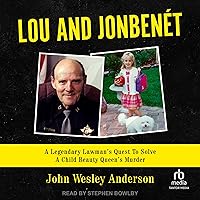 Lou and JonBenét: A Legendary Lawman’s Quest to Solve a Child Beauty Queen’s Murder Lou and JonBenét: A Legendary Lawman’s Quest to Solve a Child Beauty Queen’s Murder Audible Audiobook Kindle Hardcover Paperback Audio CD