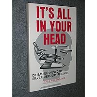It's All in Your Head: Diseases Caused by Silver-Mercury Fillings It's All in Your Head: Diseases Caused by Silver-Mercury Fillings Paperback Mass Market Paperback