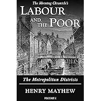 Labour and the Poor Volume I: The Metropolitan Districts (The Morning Chronicle’s Labour and the Poor Book 1)