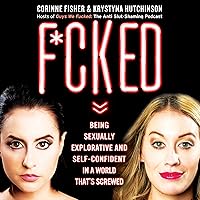 F--ked: Being Sexually Explorative and Self-Confident in a World That's Screwed F--ked: Being Sexually Explorative and Self-Confident in a World That's Screwed Audible Audiobook Kindle Hardcover Paperback Audio CD