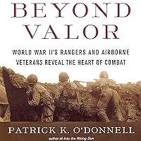Beyond Valor: World War II's Ranger and Airborne Veterans Reveal the Heart of Combat Beyond Valor: World War II's Ranger and Airborne Veterans Reveal the Heart of Combat Audible Audiobook Paperback Kindle Hardcover Audio CD