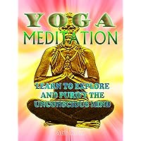 Yoga Meditation Learn to Explore and Purify the Unconscious Mind book for Emotional Self transformation & Removing Stress from the Body & Soul Now: Exploring and Purifying the Unconscious Mind Yoga Meditation Learn to Explore and Purify the Unconscious Mind book for Emotional Self transformation & Removing Stress from the Body & Soul Now: Exploring and Purifying the Unconscious Mind Kindle