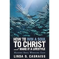 How to Win a Soul to Christ and Make It a Lifestyle: Making Soul Winning Easy How to Win a Soul to Christ and Make It a Lifestyle: Making Soul Winning Easy Kindle Paperback