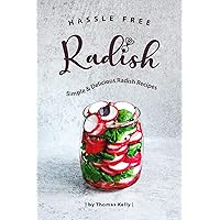 Hassle Free Radish Cookbook: Simple & Delicious Radish Recipes