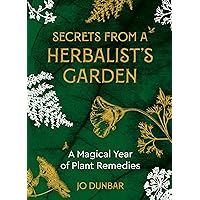 Secrets From A Herbalist's Garden: A Magical Year of Plant Remedies Secrets From A Herbalist's Garden: A Magical Year of Plant Remedies Kindle Paperback