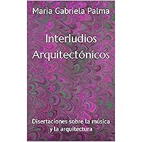 Interludios Arquitectónicos: Disertaciones sobre la música y la arquitectura (Spanish Edition) Interludios Arquitectónicos: Disertaciones sobre la música y la arquitectura (Spanish Edition) Kindle Paperback