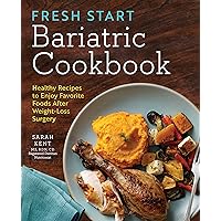 Fresh Start Bariatric Cookbook: Healthy Recipes to Enjoy Favorite Foods After Weight-Loss Surgery Fresh Start Bariatric Cookbook: Healthy Recipes to Enjoy Favorite Foods After Weight-Loss Surgery