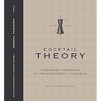 Cocktail Theory: A Sensory Approach to Transcendent Drinks Cocktail Theory: A Sensory Approach to Transcendent Drinks Kindle