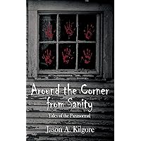 Around the Corner from Sanity: Tales of the Paranormal