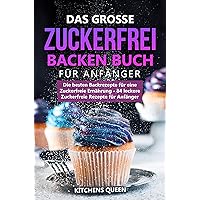 Das grosse Zuckerfrei Backen Buch für Anfänger: Die besten Backrezepte für eine Zuckerfreie Ernährung - 84 leckere Zuckerfreie Rezepte für Anfänger (German Edition) Das grosse Zuckerfrei Backen Buch für Anfänger: Die besten Backrezepte für eine Zuckerfreie Ernährung - 84 leckere Zuckerfreie Rezepte für Anfänger (German Edition) Kindle Hardcover Paperback