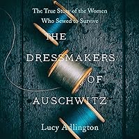 The Dressmakers of Auschwitz: The True Story of the Women Who Sewed to Survive The Dressmakers of Auschwitz: The True Story of the Women Who Sewed to Survive Paperback Kindle Audible Audiobook Hardcover Audio CD