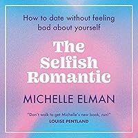 The Selfish Romantic: How to Date Without Feeling Bad About Yourself The Selfish Romantic: How to Date Without Feeling Bad About Yourself Audible Audiobook Hardcover Kindle