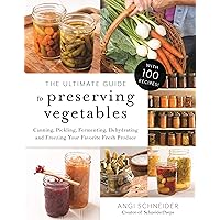 The Ultimate Guide to Preserving Vegetables: Canning, Pickling, Fermenting, Dehydrating and Freezing Your Favorite Fresh Produce The Ultimate Guide to Preserving Vegetables: Canning, Pickling, Fermenting, Dehydrating and Freezing Your Favorite Fresh Produce Paperback Kindle