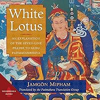 White Lotus: An Explanation of the Seven-Line Prayer to Guru Padmasambhava White Lotus: An Explanation of the Seven-Line Prayer to Guru Padmasambhava Audible Audiobook Paperback Kindle Hardcover