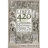 Liber 420: Cannabis, Magickal Herbs and the Occult Liber 420: Cannabis, Magickal Herbs and the Occult Paperback Kindle