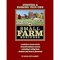 Starting & Running Your Own Small Farm Business: Small-Farm Success Stories * Financial Assistance Sources * Marketing & Selling Ideas * Business Plan Forms & Documents Starting & Running Your Own Small Farm Business: Small-Farm Success Stories * Financial Assistance Sources * Marketing & Selling Ideas * Business Plan Forms & Documents Paperback Kindle
