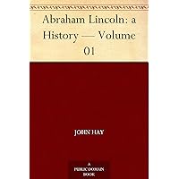 Abraham Lincoln: a History — Volume 01 Abraham Lincoln: a History — Volume 01 Kindle Paperback