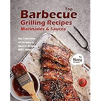 Top Barbecue Grilling Recipes, Marinades & Sauces: My Collection of Savoury & Easy-to-Prepare BBQ Dishes! Top Barbecue Grilling Recipes, Marinades & Sauces: My Collection of Savoury & Easy-to-Prepare BBQ Dishes! Kindle Paperback