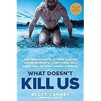 What Doesn't Kill Us: How Freezing Water, Extreme Altitude, and Environmental Conditioning Will Renew Our Lost Evolutionary Strength What Doesn't Kill Us: How Freezing Water, Extreme Altitude, and Environmental Conditioning Will Renew Our Lost Evolutionary Strength Paperback Audible Audiobook Kindle Hardcover