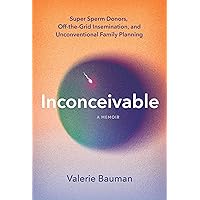 Inconceivable: Super Sperm Donors, Off-the-Grid Insemination, and Unconventional Family Planning Inconceivable: Super Sperm Donors, Off-the-Grid Insemination, and Unconventional Family Planning Hardcover Kindle Audible Audiobook