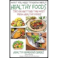What You Need to Know about Healthy Foods: Tips on Getting the Full Benefits from Healthy Foods (Health Learning Series Book 69) What You Need to Know about Healthy Foods: Tips on Getting the Full Benefits from Healthy Foods (Health Learning Series Book 69) Kindle Paperback
