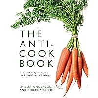 The Anti-Cookbook: Easy, Thrifty Recipes for Food-Smart Living The Anti-Cookbook: Easy, Thrifty Recipes for Food-Smart Living Kindle Paperback