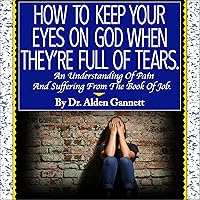 How to Keep Your Eyes on God When They're Full of Tears: An Understanding of Pain and Suffering from the Book of Job How to Keep Your Eyes on God When They're Full of Tears: An Understanding of Pain and Suffering from the Book of Job Audible Audiobook Paperback